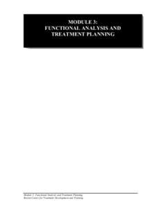 MODULE 3: FUNCTIONAL ANALYSIS AND TREATMENT PLANNING Module 3: Functional Analysis and Treatment Planning Boston Center for Treatment Development and Training