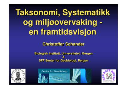Taksonomi, Systematikk og miljøovervaking en framtidsvisjon Christoffer Schander Biologisk Institutt, Universitetet i Bergen & SFF Senter for Geobiologi, Bergen