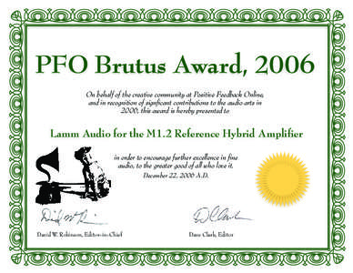 PFO Brutus Award, 2006 On behalf of the creative community at Positive Feedback Online, and in recognition of signﬁcant contributions to the audio arts in 2006, this award is hereby presented to  Lamm Audio for the M1.