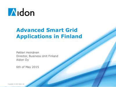 Advanced Smart Grid Applications in Finland Petteri Heinänen Director, Business Unit Finland Aidon Oy 6th of May 2015