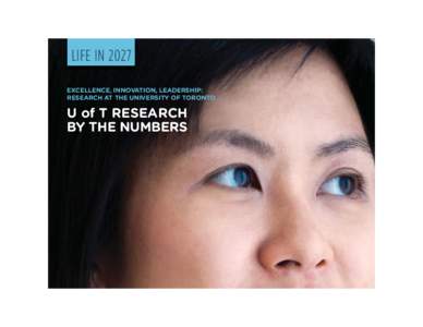 LIFE IN 2027 EXCELLENCE, INNOVATION, LEADERSHIP: RESEARCH AT THE UNIVERSITY OF TORONTO U of T RESEARCH BY THE NUMBERS