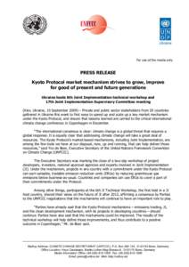 For use of the media only.  PRESS RELEASE Kyoto Protocol market mechanism strives to grow, improve for good of present and future generations Ukraine hosts 6th Joint Implementation technical workshop and