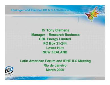 Hydrogen and Fuel Cell RD & D Activities in New Zealand  Dr Tony Clemens Manager – Research Business CRL Energy Limited PO Box