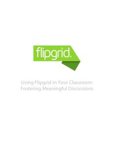 Using Flipgrid in Your Classroom: Fostering Meaningful Discussions Table of Contents 	
   Introduction