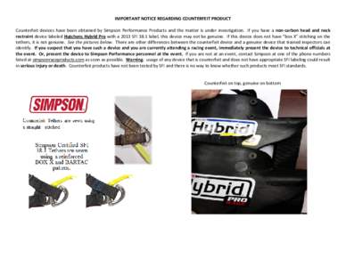 IMPORTANT NOTICE REGARDING COUNTERFEIT PRODUCT Counterfeit devices have been obtained by Simpson Performance Products and the matter is under investigation. If you have a non-carbon head and neck restraint device labeled