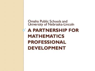 Omaha Public Schools and University of Nebraska-Lincoln A PARTNERSHIP FOR MATHEMATICS PROFESSIONAL