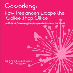 Coworking: How freelancers escape the coffee shop office and tales of community from independents around the world by Angel Kwiatkowski and Beth Buczynski ebook design and layout by Suzanne Akin - www.suzanneakin.com eb