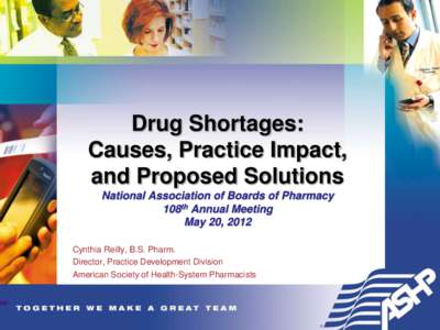 Drug Shortages: Causes, Practice Impact, and Proposed Solutions National Association of Boards of Pharmacy 108th Annual Meeting May 20, 2012