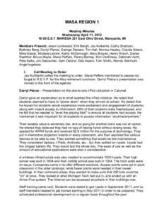 MASA REGION 1 Meeting Minutes Wednesday April 11, [removed]:00 E.S.T. MARESA 321 East Ohio Street, Marquette, MI Members Present: Jason Lockwood, Erik Bergh, Jay Kulbertis, Cathy Shamian, Bethney Berg; Darryl Pierce; Georg