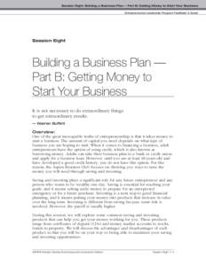 Session Eight: Building a Business Plan — Part B: Getting Money to Start Your Business Entrepreneurial Leadership Program Facilitator’s Guide Session Eight  Building a Business Plan —