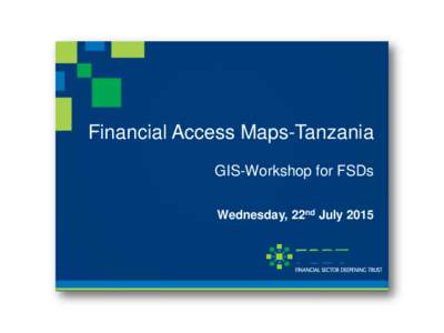 Financial Access Maps-Tanzania GIS-Workshop for FSDs Wednesday, 22nd July 2015 Goal & Purpose