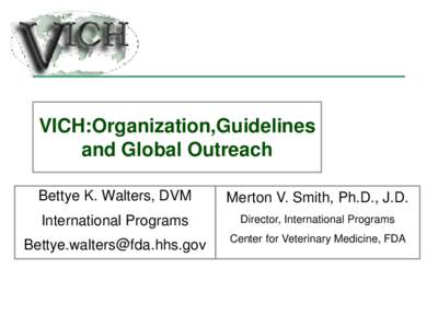 VICH:Organization,Guidelines and Global Outreach Bettye K. Walters, DVM Merton V. Smith, Ph.D., J.D.