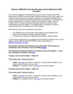 Webinar: PERM 2014 Provider Education Call for Medicaid & CHIP Providers The Centers for Medicare & Medicaid Services will host four Payment Error Rate Measurement (PERM) provider education webinar/conference calls. Each