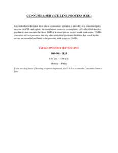 CONSUMER SERVICE LINE PROCESS (CSL)  Any individual who states he or she is a consumer, a relative, a provider, or a concerned party may use the CSL and register his compliment, concern, or complaint. All calls which inv