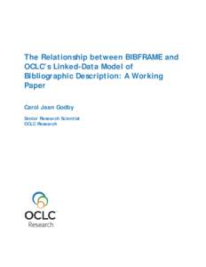 The Relationship between BIBFRAME and OCLCs Linked-Data Model of Bibliographic Description: A Working Paper
[removed]The Relationship between BIBFRAME and OCLC’s Linked-Data Model of Bibliographic Description: 