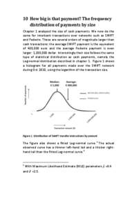 10 How big is that payment? The frequency distribution of payments by size Chapter 1 analyzed the size of cash payments. We now do the same for interbank transactions over networks such as SWIFT and Fedwire. These are se