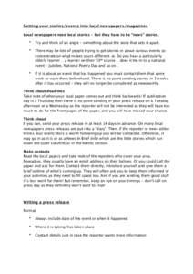 Getting your stories/events into local newspapers/magazines Local newspapers need local stories - but they have to be “news” stories. • Try and think of an angle - something about the story that sets it apart.