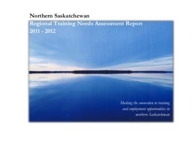 Northern Saskatchewan Regional Training Needs Assessment Report[removed]Making the connection to training and employment opportunities in