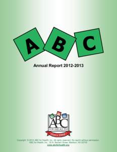 Annual Report[removed]Copyright © 2014 ABC for Health, Inc. All rights reserved. No reprint without permission. ABC for Health, Inc., 32 N. Bassett Street, Madison, WI[removed]www.abcforhealth.org