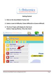 Getting Started 1. Click on the SmartMaths Practice link 2. Select a Level of difficulty 1 (least difficult) to 6 (more difficult) 3. The list of Topics will display for that level. Select a Topic eg Money, Time, Bar cha