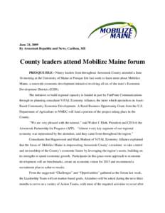 June 24, 2009 By Aroostook Republic and News, Caribou, ME County leaders attend Mobilize Maine forum PRESQUE ISLE - Ninety leaders from throughout Aroostook County attended a June 16 meeting at the University of Maine at