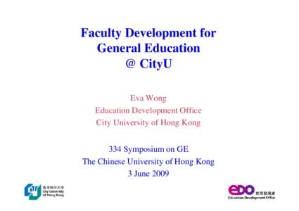 Faculty Development for General Education @ CityU Eva Wong Education Development Office City University of Hong Kong