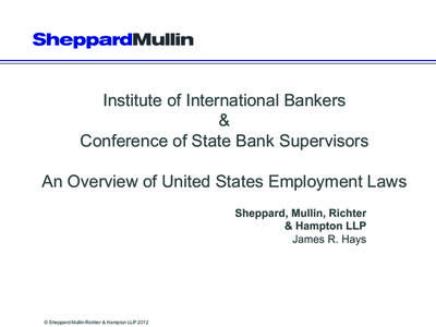 Institute of International Bankers & Conference of State Bank Supervisors An Overview of United States Employment Laws Sheppard, Mullin, Richter & Hampton LLP