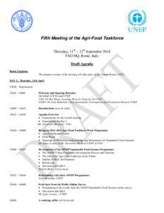 Fifth Meeting of the Agri-Food Taskforce Thursday, 11th – 12th September 2014 FAO HQ, Rome, Italy Draft Agenda Room Location: The plenary sessions of the meeting will take place in the Canada Room (A357).
