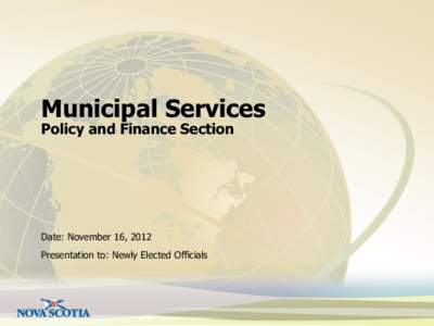 Municipal Services Policy and Finance Section Date: November 16, 2012 Presentation to: Newly Elected Officials