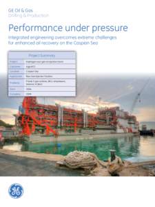 GE Oil & Gas Drilling & Production Performance under pressure Integrated engineering overcomes extreme challenges for enhanced oil recovery on the Caspian Sea