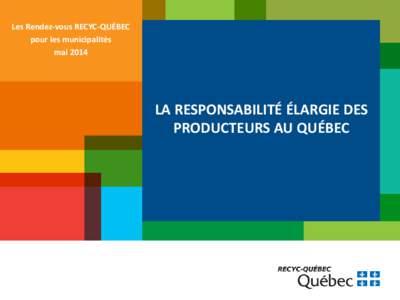 Les Rendez-vous RECYC-QUÉBEC pour les municipalités mai 2014 LA RESPONSABILITÉ ÉLARGIE DES PRODUCTEURS AU QUÉBEC