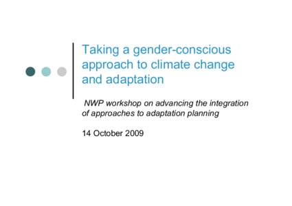 Taking a gender-conscious approach to climate change and adaptation     NWP workshop on advancing the integration of approaches to adaptation planning  14 October 2009