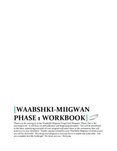 [WAABSHKI-MIIGWAN PHASE 1 WORKBOOK] Thank you for joining us in the Waabshki-Miigwan Drug Court Program! Phase One is the Learning Level. It will focus on detoxification and beginning treatment. You will be introduced to