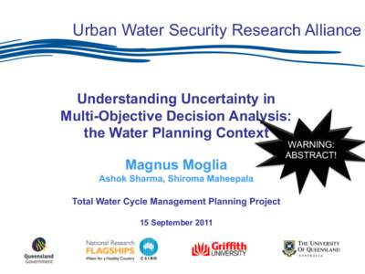 Urban Water Security Research Alliance  Understanding Uncertainty in Multi-Objective Decision Analysis: the Water Planning Context Magnus Moglia