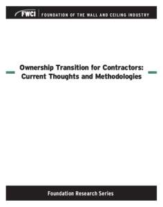 F O U N DAT I O N O F T H E WA L L A N D C E I L I N G I N D U S T R Y  Ownership Transition for Contractors: Current Thoughts and Methodologies  Foundation Research Series