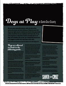 Dogs at Play in Santa Cruz County We encourage responsible behavior within the limits of the various city, county and state ordinances. Please be aware that dog access rights may be revoked at any time by these governmen