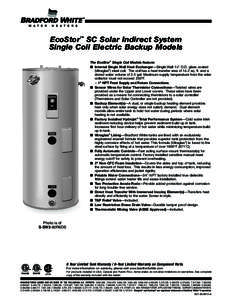 EcoStor™ SC Solar Indirect System Single Coil Electric Backup Models The EcoStor™ Single Coil Models feature: ■ Internal Single Wall Heat Exchanger—Single Wall 11⁄2