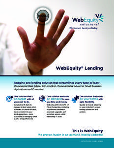 WebEquity® Lending Imagine one lending solution that streamlines every type of loan: Commercial Real Estate, Construction, Commercial & Industrial, Small Business, Agriculture and Consumer. One solution that’s on targ