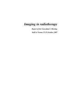 Imaging in radiotherapy Report of the Consultant’s Meeting held in Vienna[removed]October 2007 FOREWORD The adaptation and integration of imaging into the process of cancer detection, diagnosis, and