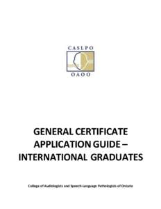 GENERAL CERTIFICATE APPLICATION GUIDE – INTERNATIONAL GRADUATES College of Audiologists and Speech-Language Pathologists of Ontario  TABLE OF CONTENTS