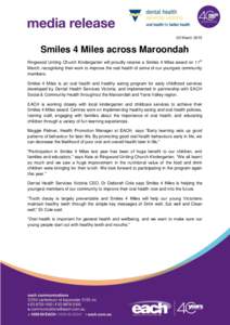 03 March[removed]Smiles 4 Miles across Maroondah Ringwood Uniting Church Kindergarten will proudly receive a Smiles 4 Miles award on 11 th March, recognising their work to improve the oral health of some of our youngest co