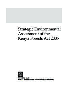Strategic Environmental Assessment of the Kenya Forests Act 2005 THE WORLD BANK AGRICULTURE AND RURAL DEVELOPMENT DEPARTMENT