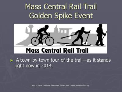 Mass Central Rail Trail Golden Spike Event ►  A town-by-town tour of the trail—as it stands