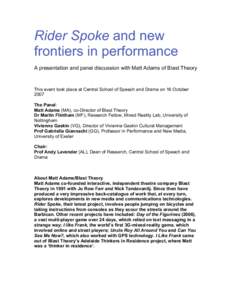 Rider Spoke and new frontiers in performance A presentation and panel discussion with Matt Adams of Blast Theory This event took place at Central School of Speech and Drama on 16 October 2007