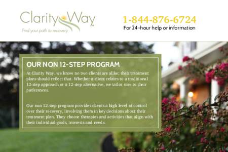 For 24-hour help or information OUR NON 12-STEP PROGRAM At Clarity Way, we know no two clients are alike; their treatment plans should reflect that. Whether a client relates to a traditional