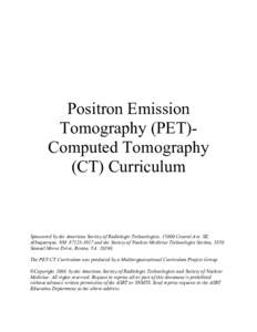 Positron Emission Tomography (PET)Computed Tomography (CT) Curriculum Sponsored by the American Society of Radiologic Technologists, 15000 Central Ave. SE, Albuquerque, NM[removed]and the Society of Nuclear Medicine T