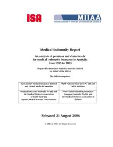 Medical Indemnity Report An analysis of premium and claim trends for medical indemnity insurance in Australia from 1995 to 2005 Prepared by Insurance Statistics Australia Limited on behalf of the MIIAA