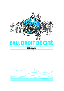 eau, droit de cité Kit citoyen Un grand merci à toutes celles et tous ceux qui ont participé à l’élaboration de ce kit : Marie Chaumet • Coordination Eau Ile-de-France Alexis David • Collectif Marée citoyen