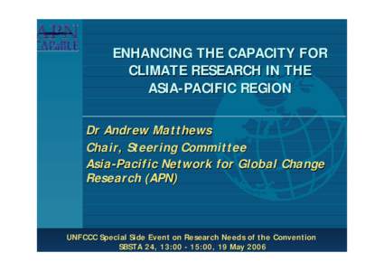 ENHANCING THE CAPACITY FOR CLIMATE RESEARCH IN THE ASIA-PACIFIC REGION Dr Andrew Matthews Chair, Steering Committee Asia-Pacific Network for Global Change