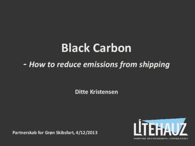 Black Carbon - How to reduce emissions from shipping Ditte Kristensen Partnerskab for Grøn Skibsfart, 